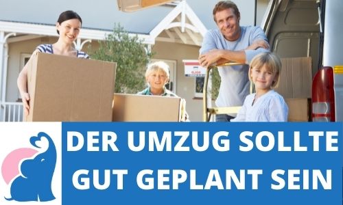 DER UMZUG SOLLTE GUT GEPLANT SEIN
